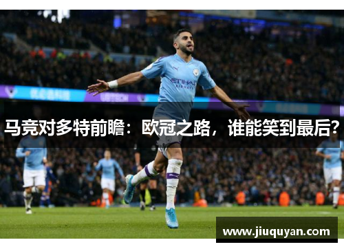 马竞对多特前瞻:欧冠之路,谁能笑到最后?